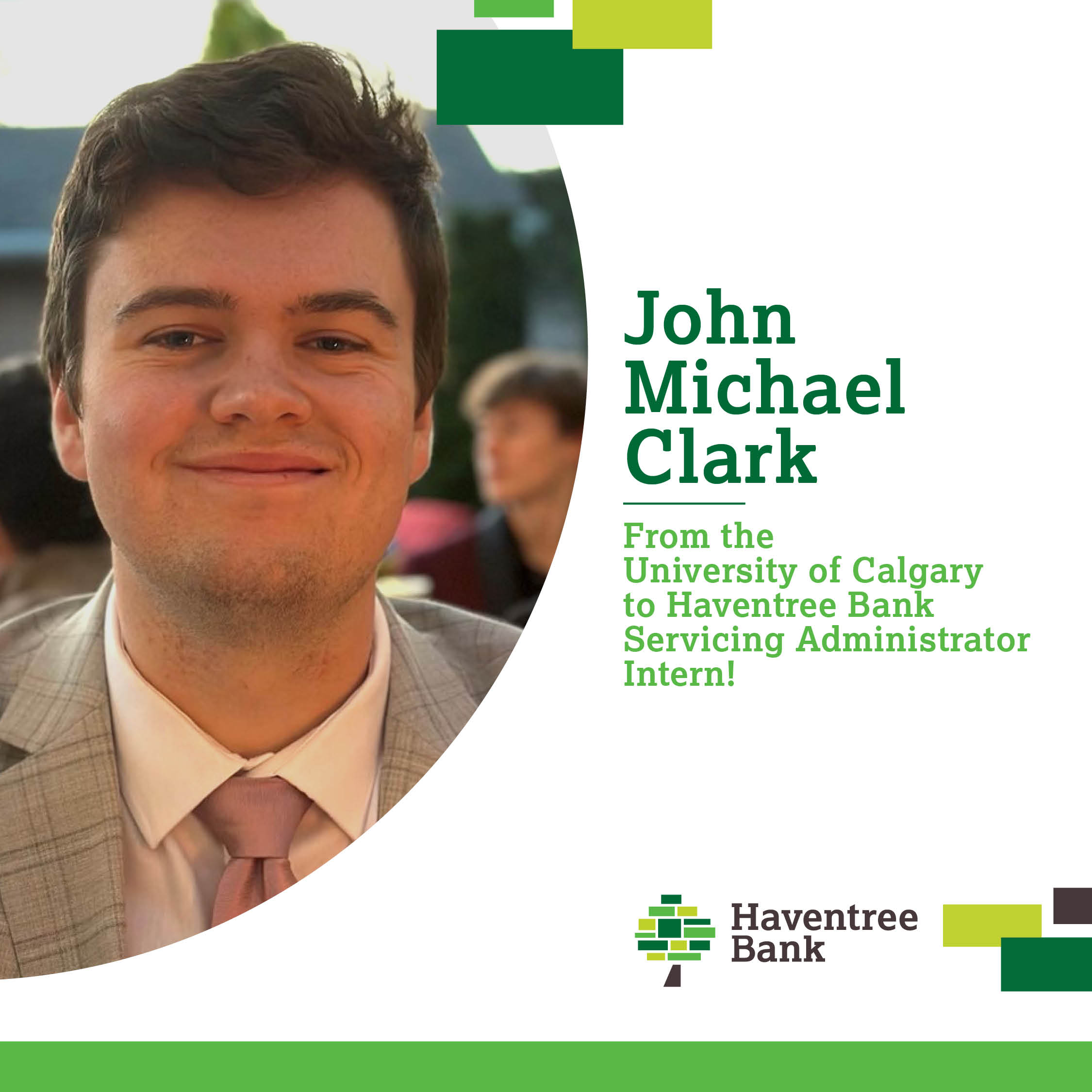 John Michael Clark, from the University of Calgary to Haventree Bank Servicing Administrator Intern!